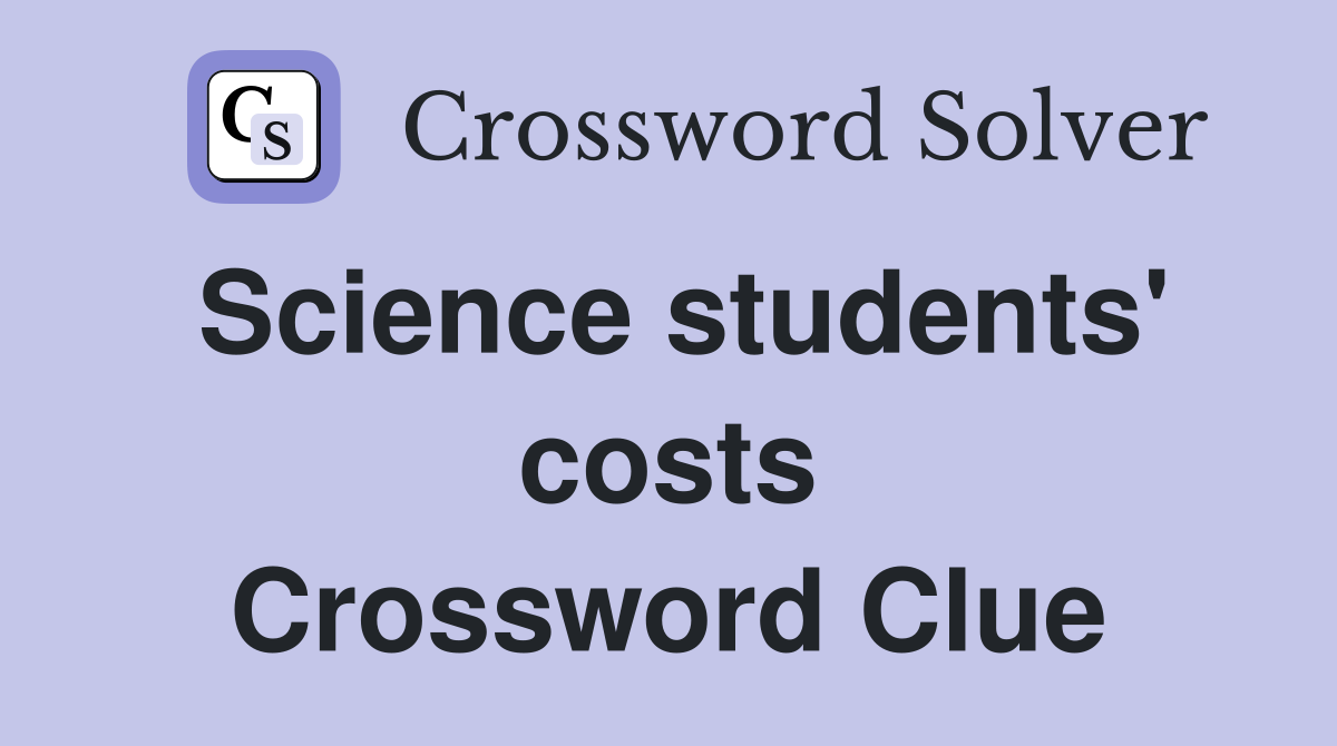 Science students' costs Crossword Clue