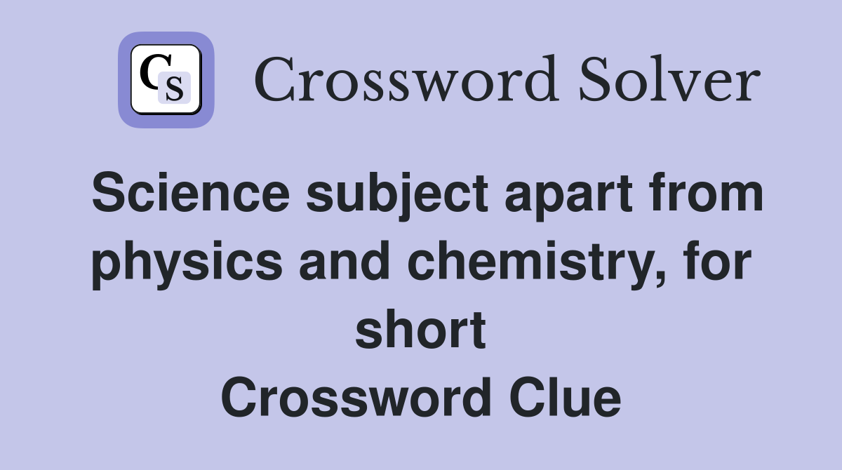 Science subject apart from physics and chemistry, for short Crossword Clue