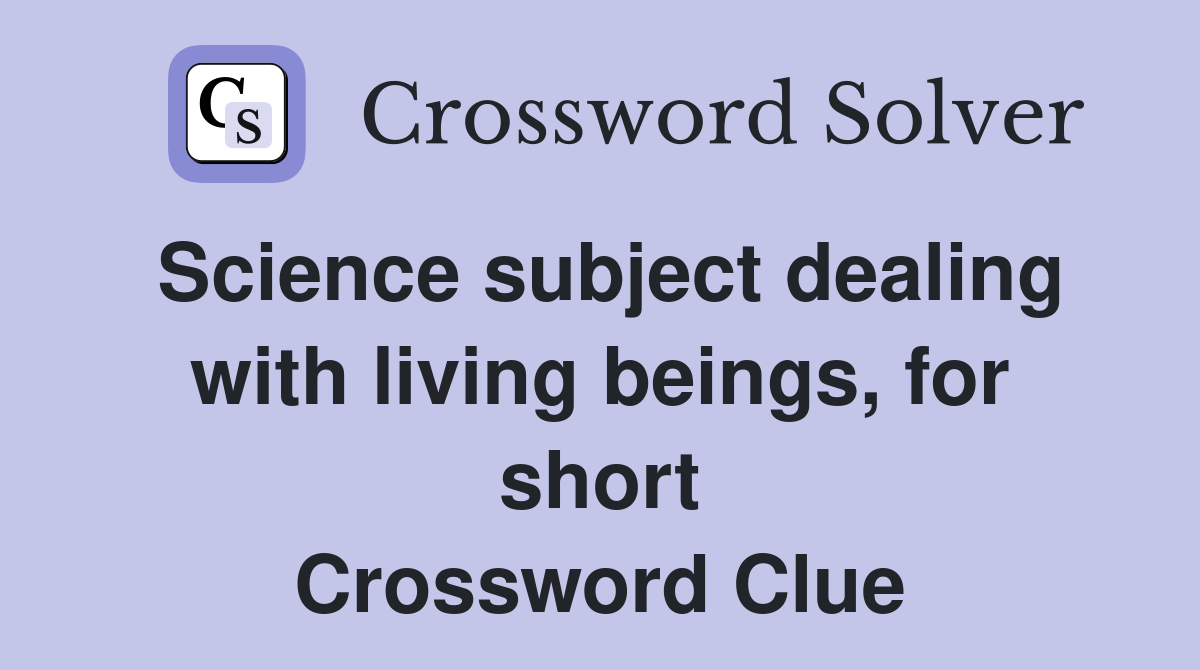 Science subject dealing with living beings, for short Crossword Clue