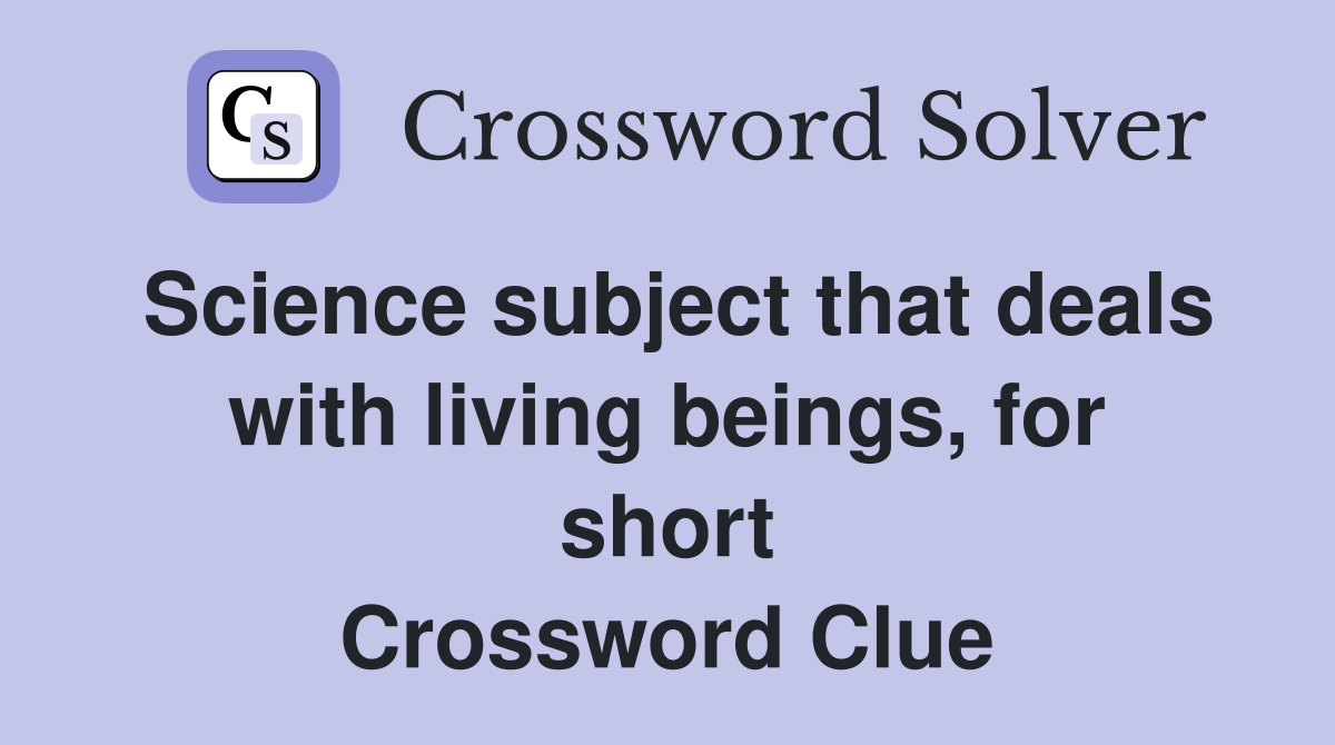 Science subject that deals with living beings, for short Crossword Clue