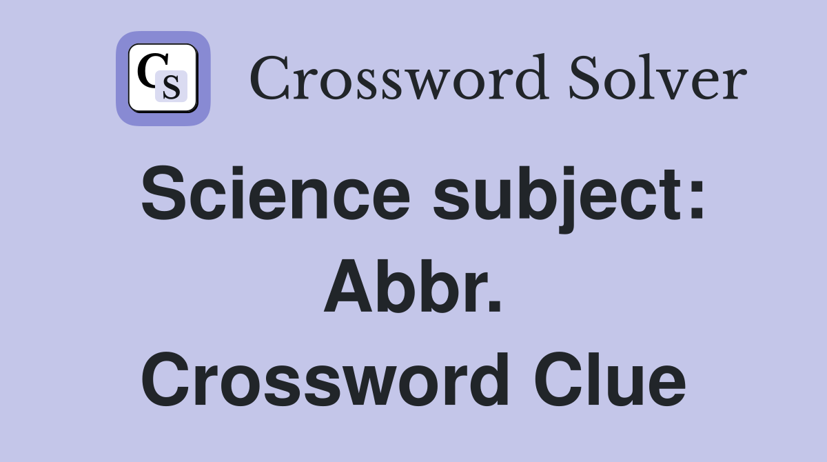 Science subject: Abbr. Crossword Clue