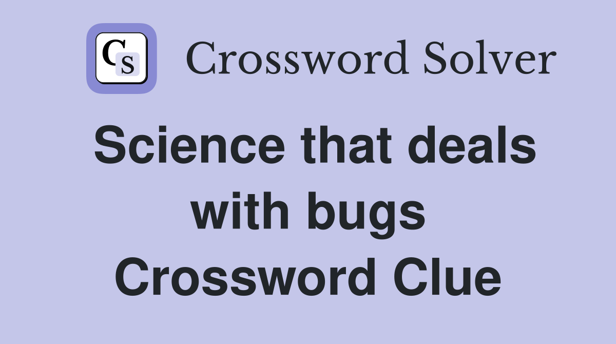 Science that deals with bugs Crossword Clue