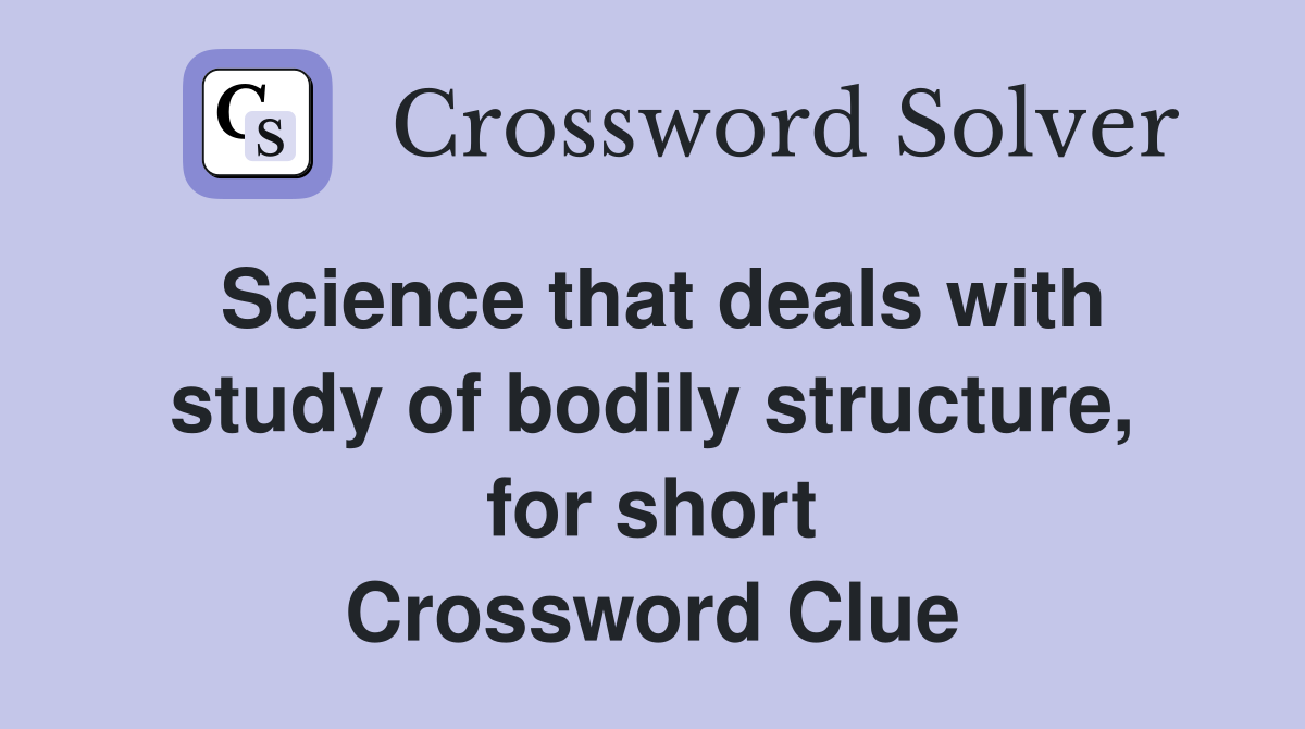 Science that deals with study of bodily structure, for short Crossword Clue