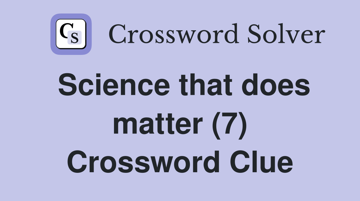 Science that does matter (7) Crossword Clue