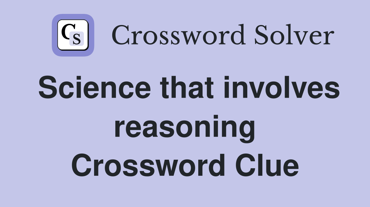 Science that involves reasoning Crossword Clue