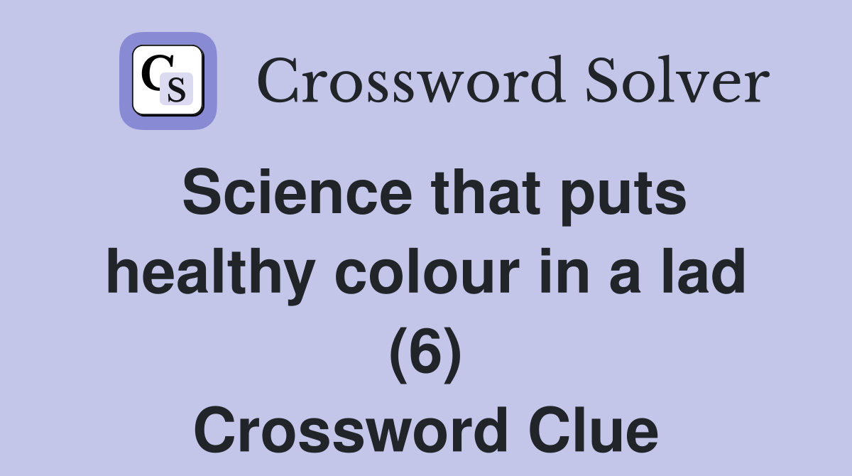Science that puts healthy colour in a lad (6) Crossword Clue