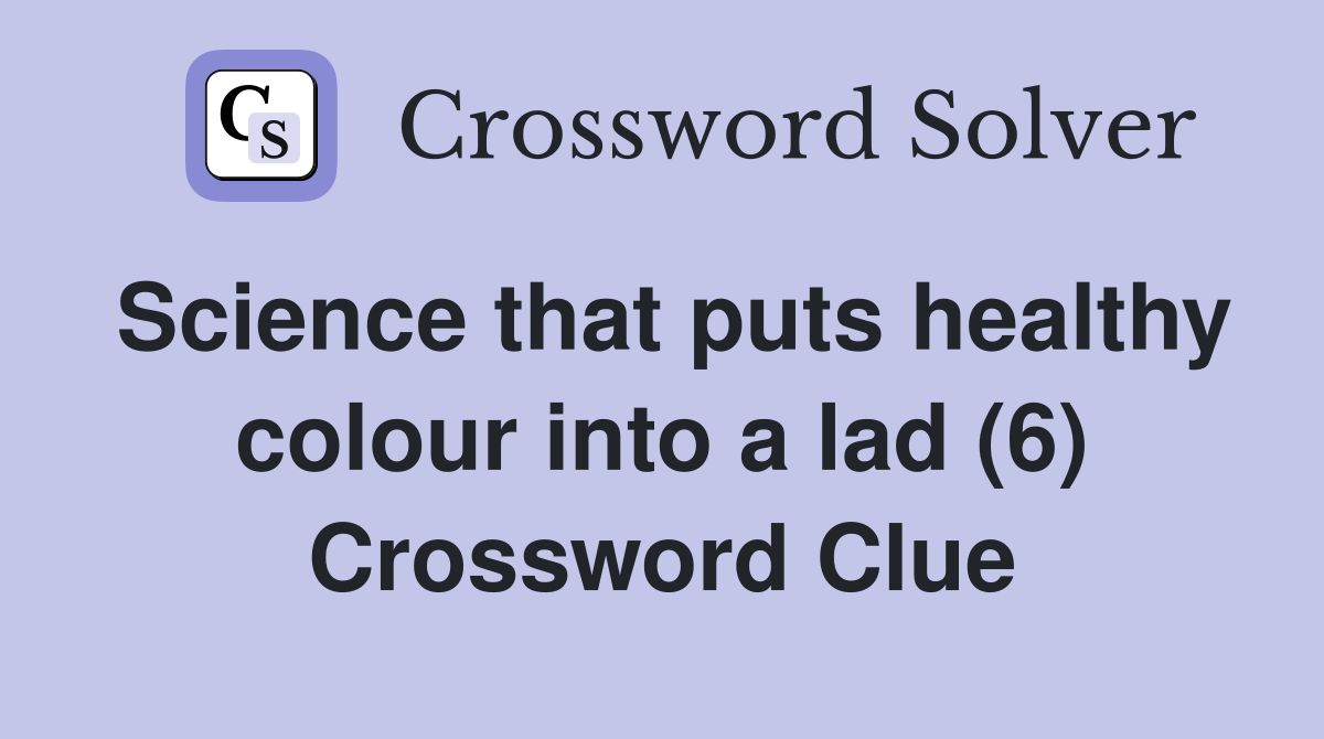 Science that puts healthy colour into a lad (6) Crossword Clue