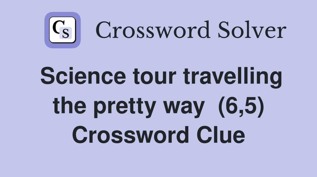 Science tour travelling the pretty way  (6,5) Crossword Clue