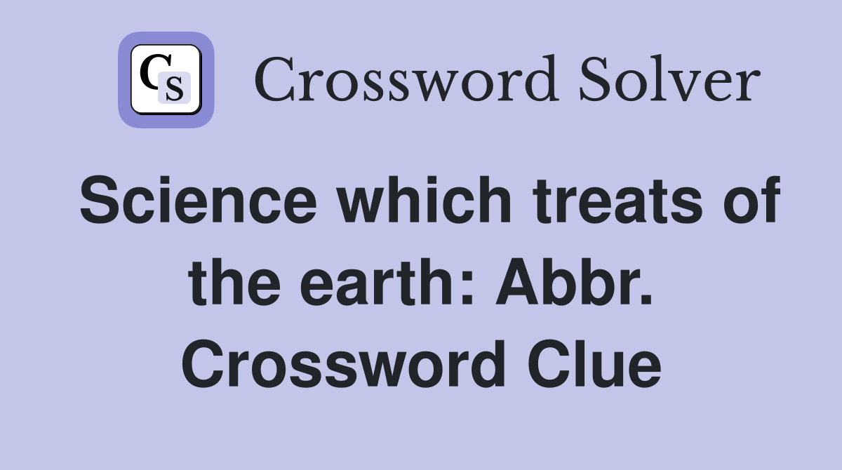 Science which treats of the earth: Abbr. Crossword Clue
