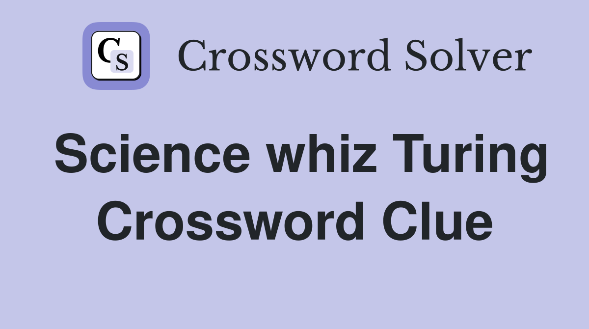 Science whiz Turing Crossword Clue