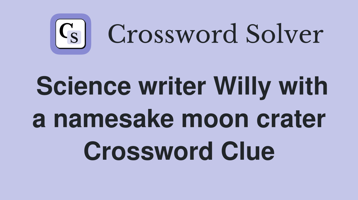 Science writer Willy with a namesake moon crater Crossword Clue
