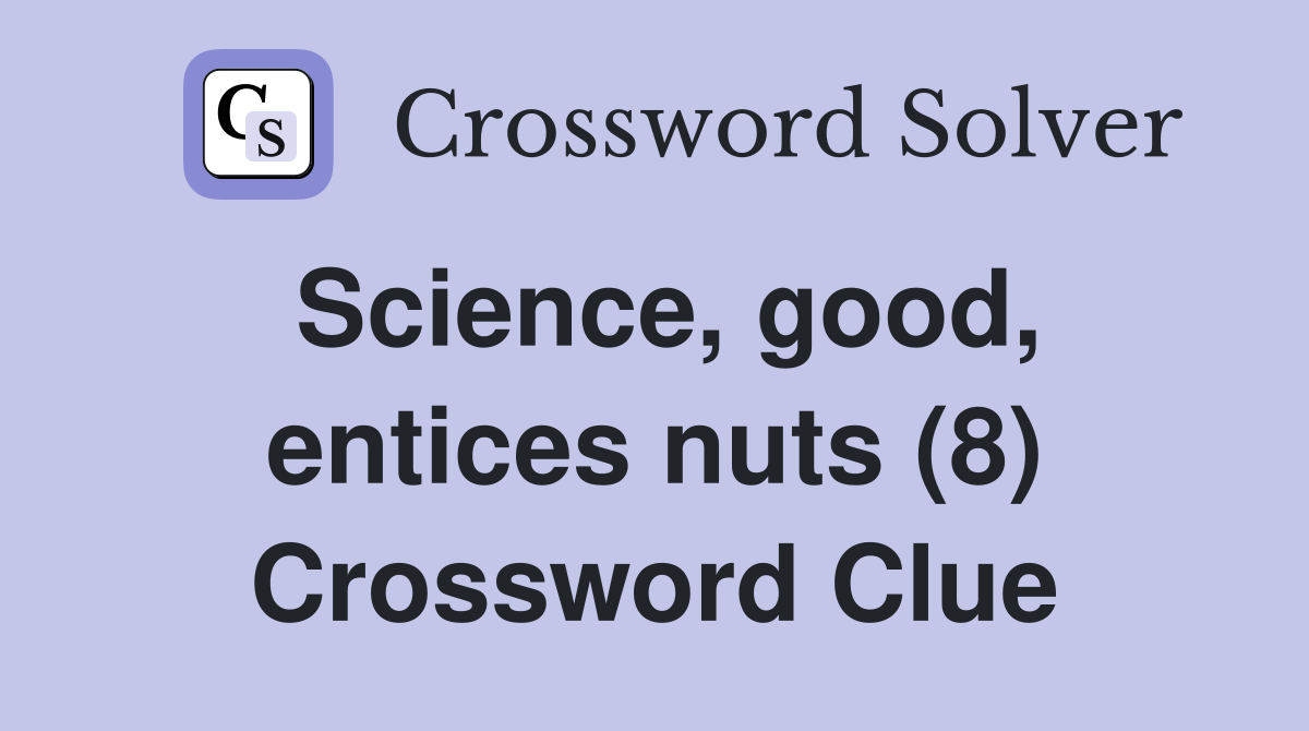 Science, good, entices nuts (8) Crossword Clue
