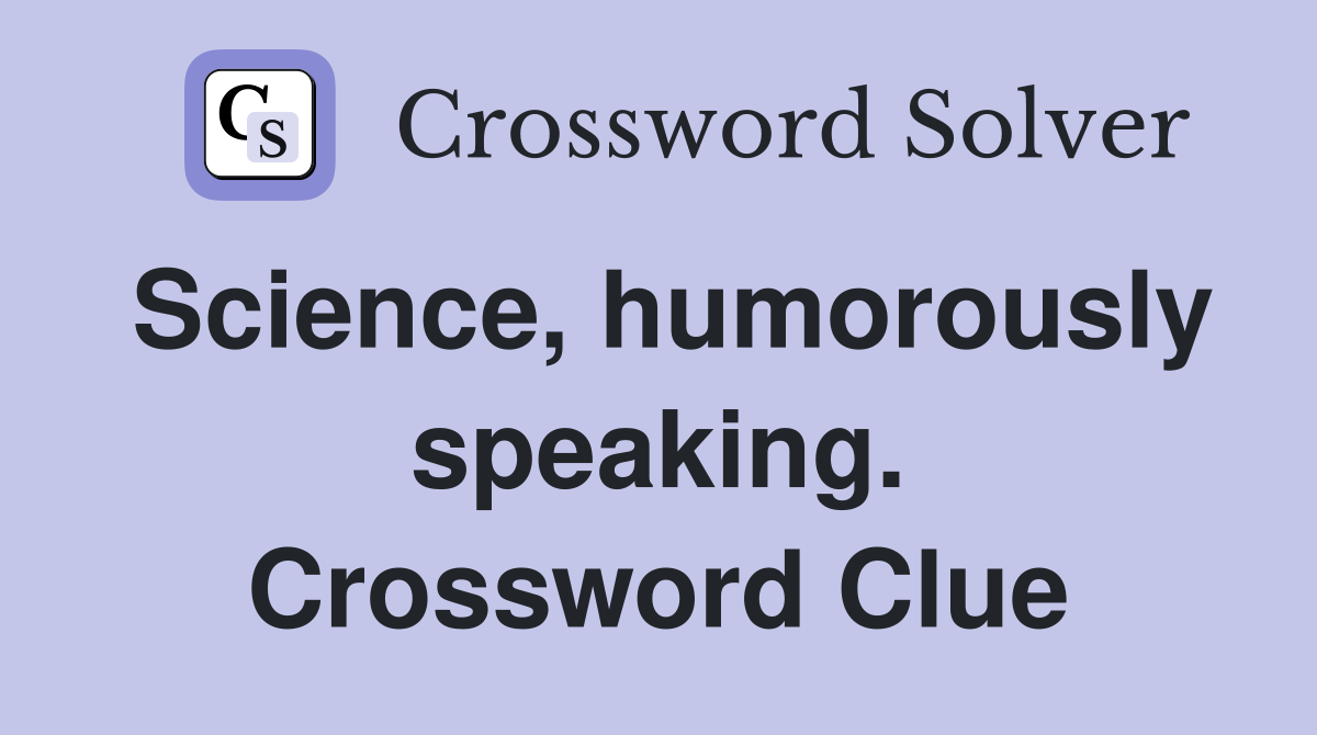 Science, humorously speaking. Crossword Clue