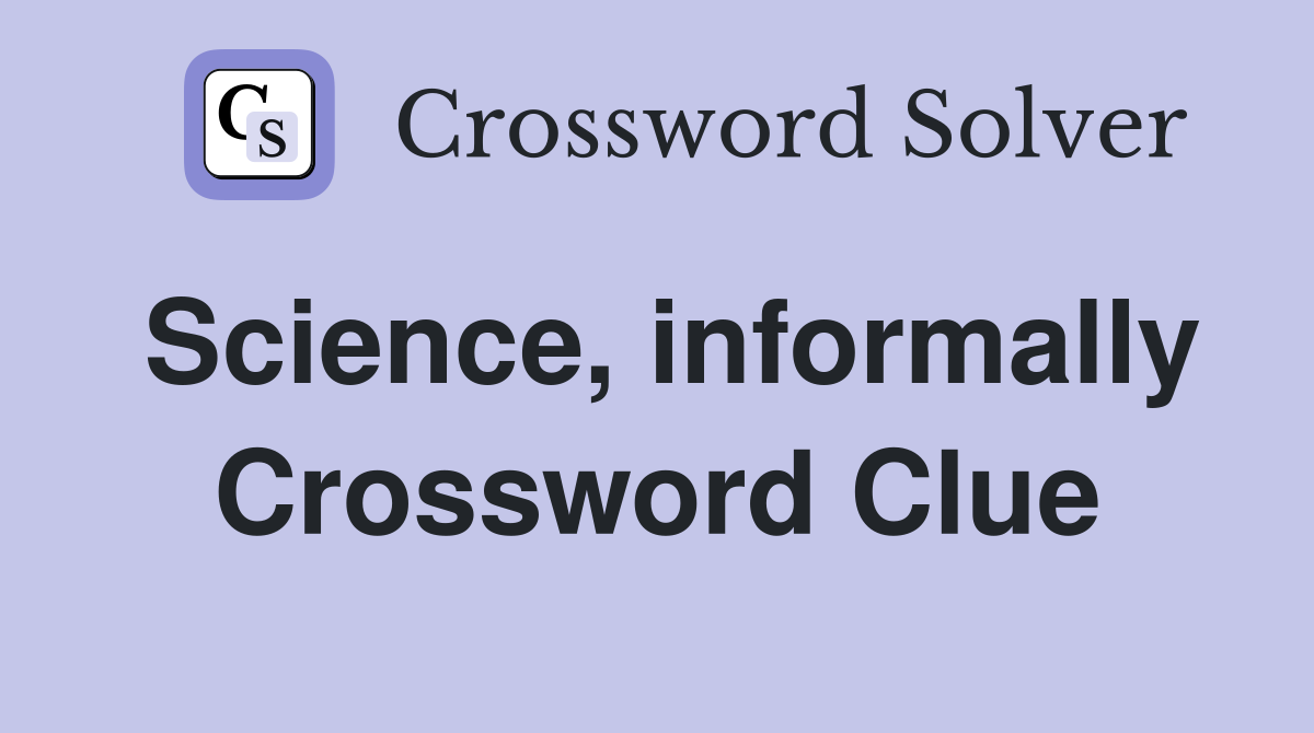 Science, informally Crossword Clue