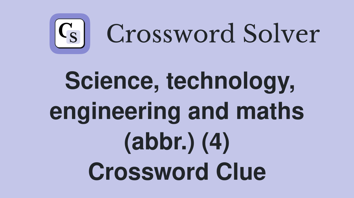 Science, technology, engineering and maths (abbr.) (4) Crossword Clue
