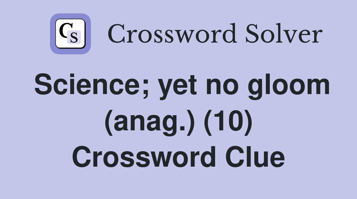 Science; yet no gloom (anag.) (10) Crossword Clue