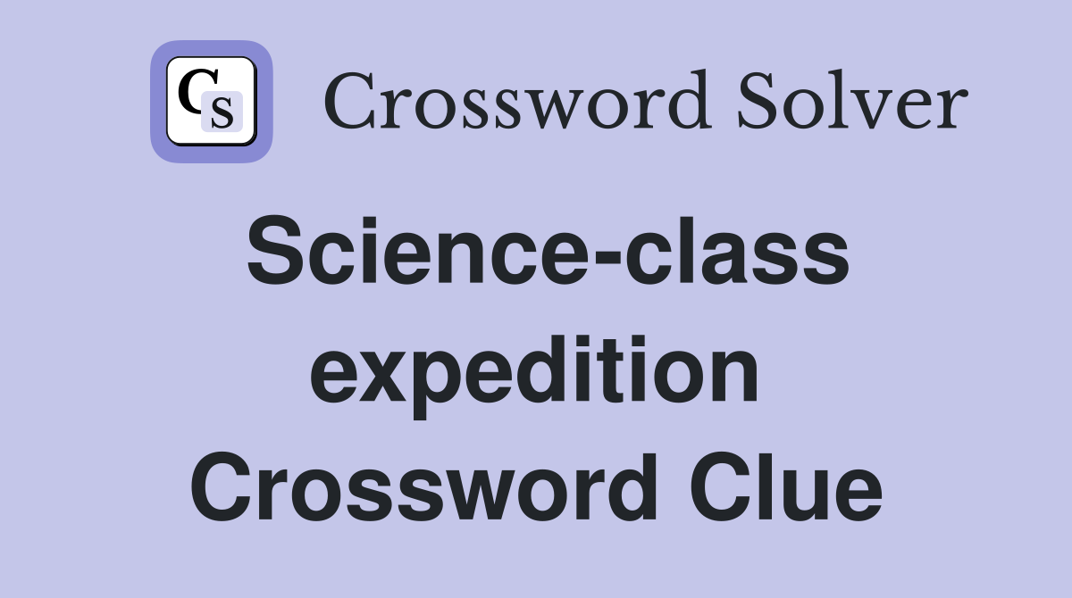Science-class expedition Crossword Clue