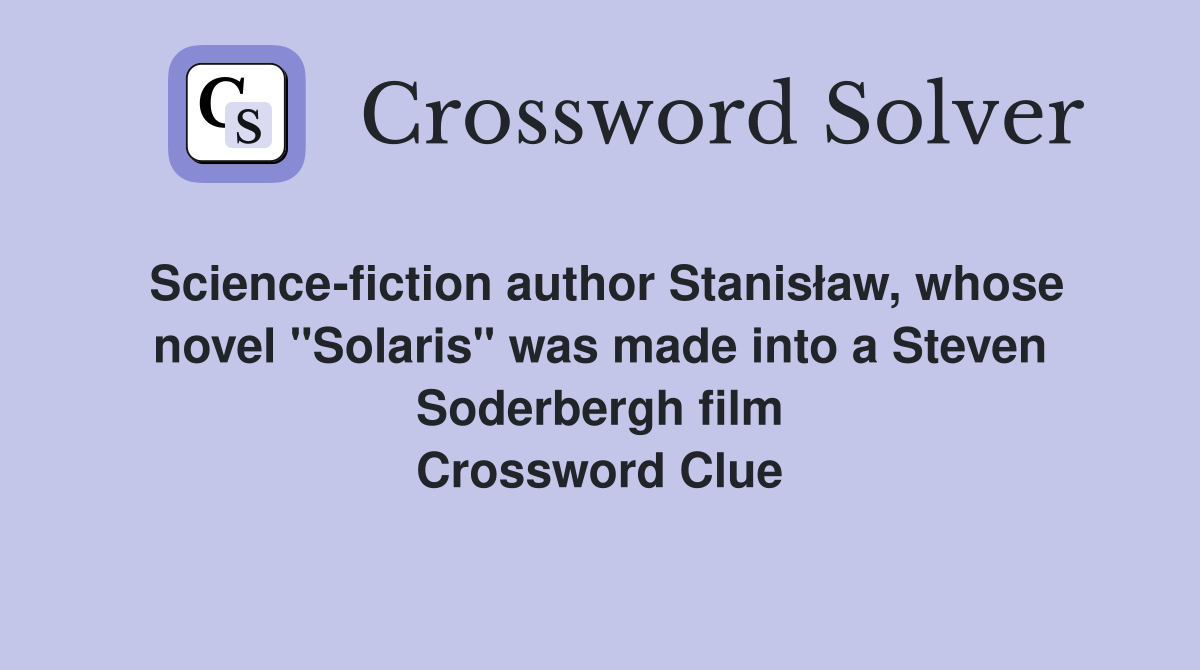 Science-fiction author Stanisław, whose novel "Solaris" was made into a Steven Soderbergh film Crossword Clue
