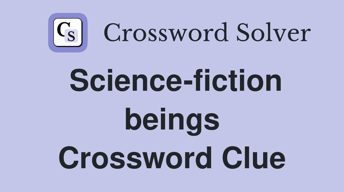 Science-fiction beings Crossword Clue