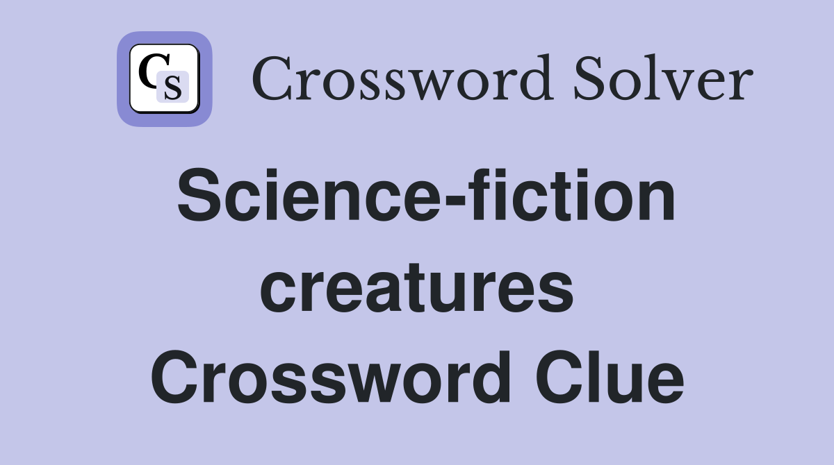 Science-fiction creatures Crossword Clue