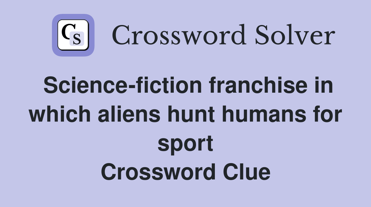 Science-fiction franchise in which aliens hunt humans for sport Crossword Clue