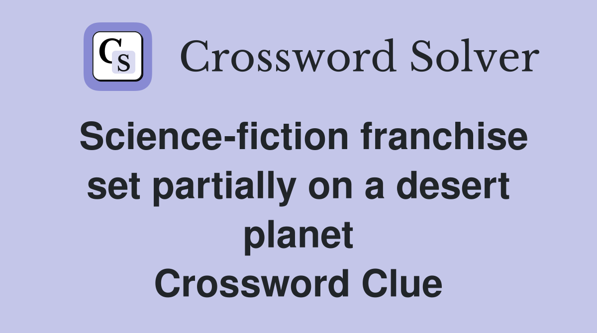 Science-fiction franchise set partially on a desert planet Crossword Clue