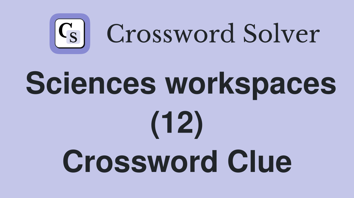 Sciences workspaces (12) Crossword Clue