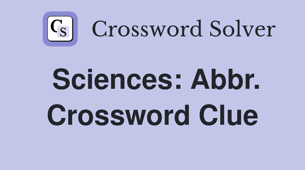 Sciences: Abbr. Crossword Clue