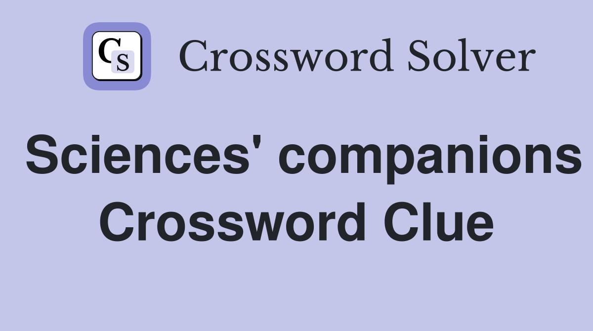 Sciences' companions Crossword Clue