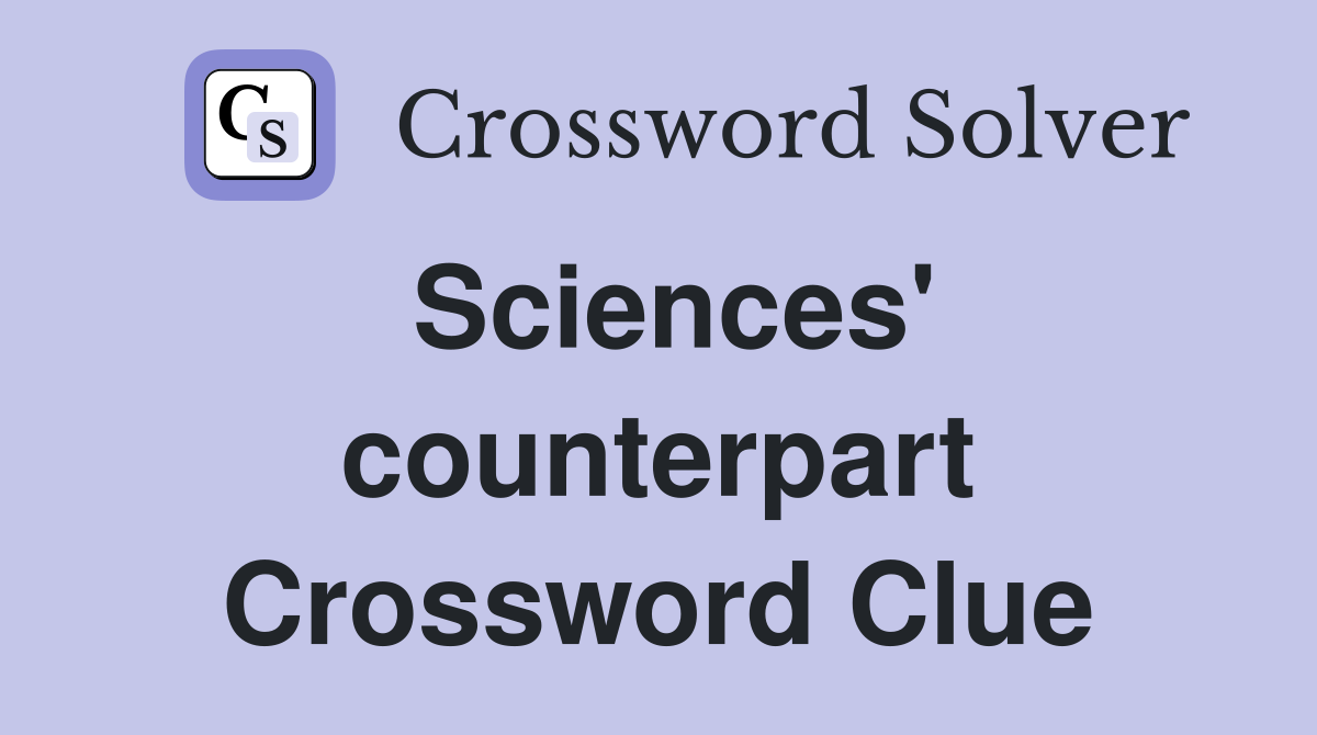Sciences' counterpart Crossword Clue