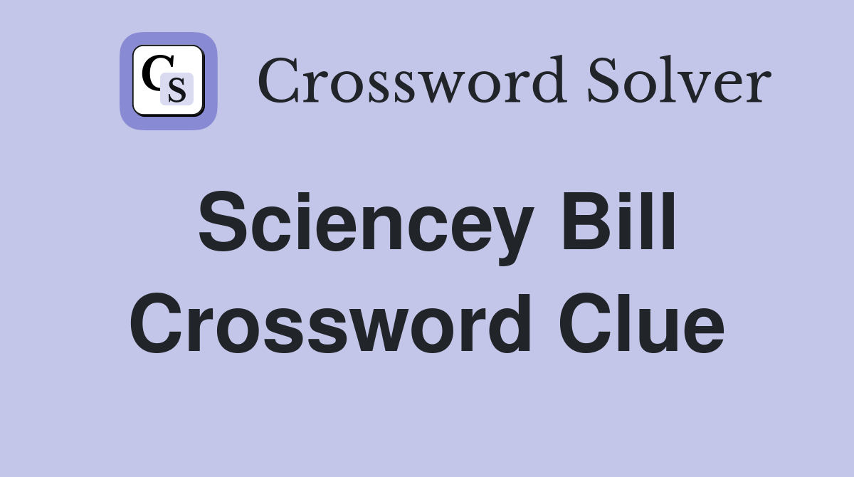 Sciencey Bill Crossword Clue
