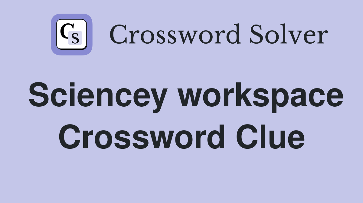 Sciencey workspace Crossword Clue