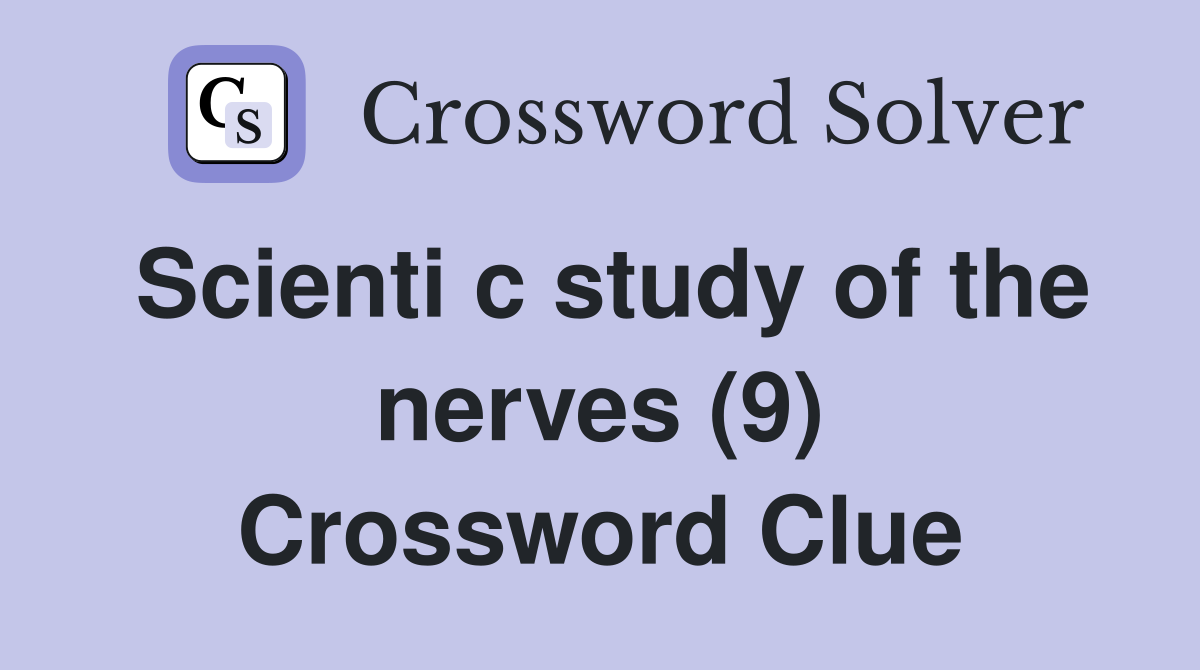 Scienti c study of the nerves (9) Crossword Clue