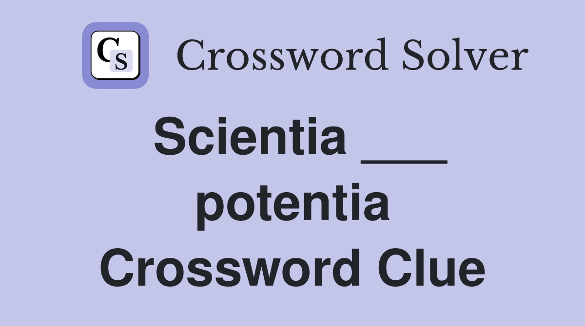 Scientia ___ potentia Crossword Clue