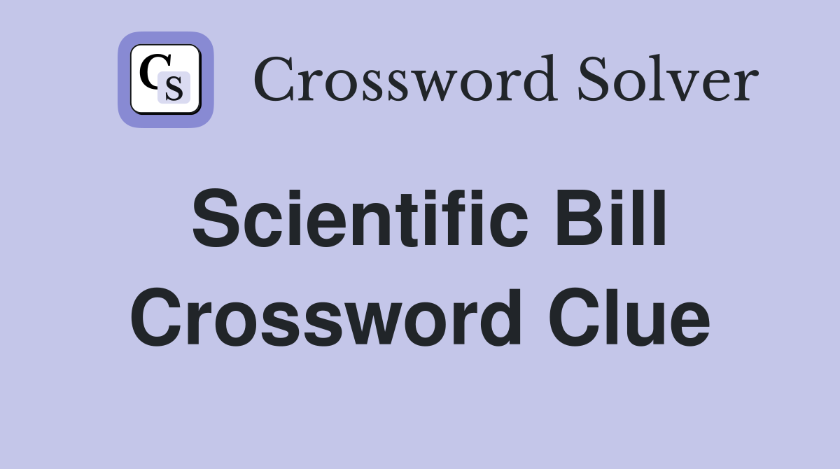 Scientific Bill Crossword Clue