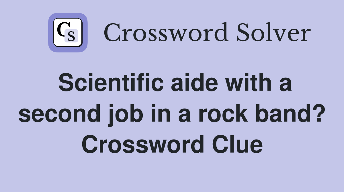 Scientific aide with a second job in a rock band? Crossword Clue
