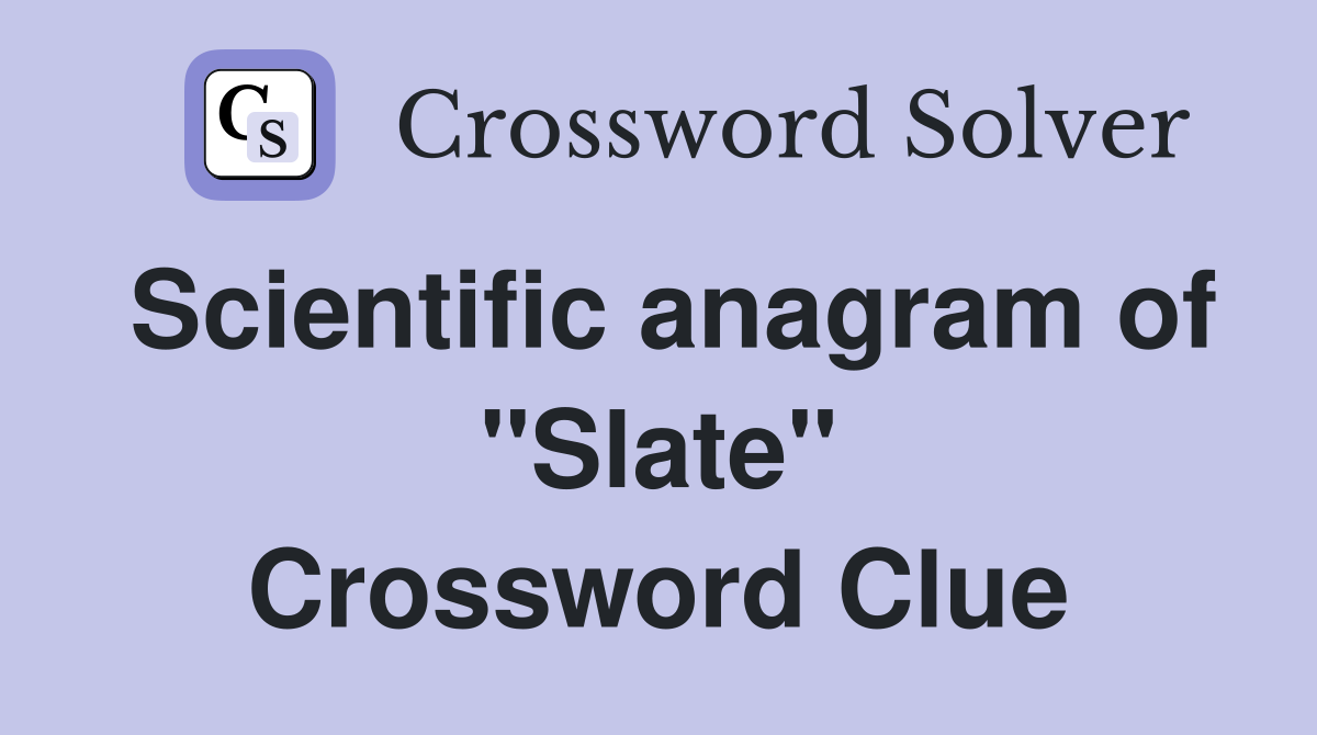 Scientific anagram of "Slate" Crossword Clue