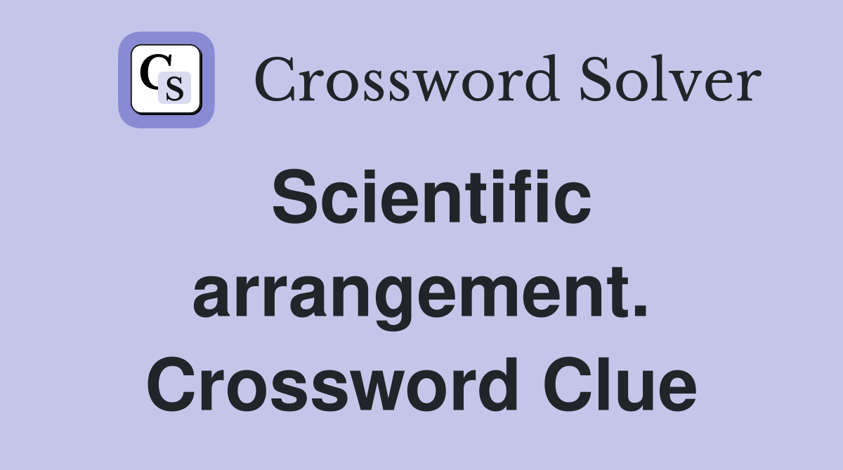 Scientific arrangement. Crossword Clue