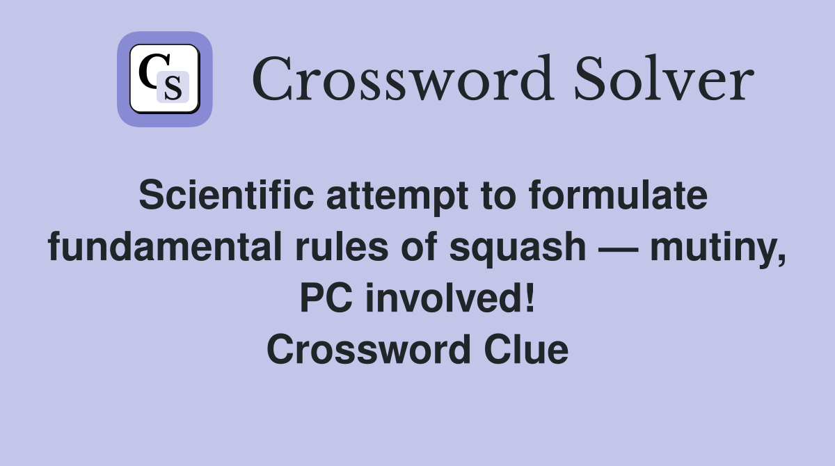 Scientific attempt to formulate fundamental rules of squash — mutiny, PC involved! Crossword Clue