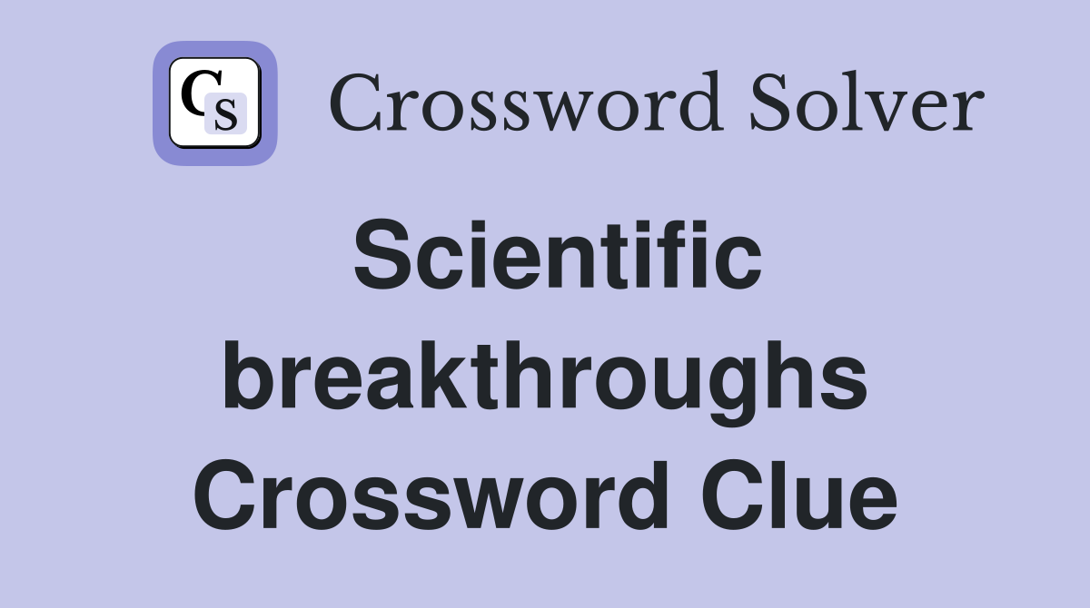 Scientific breakthroughs Crossword Clue