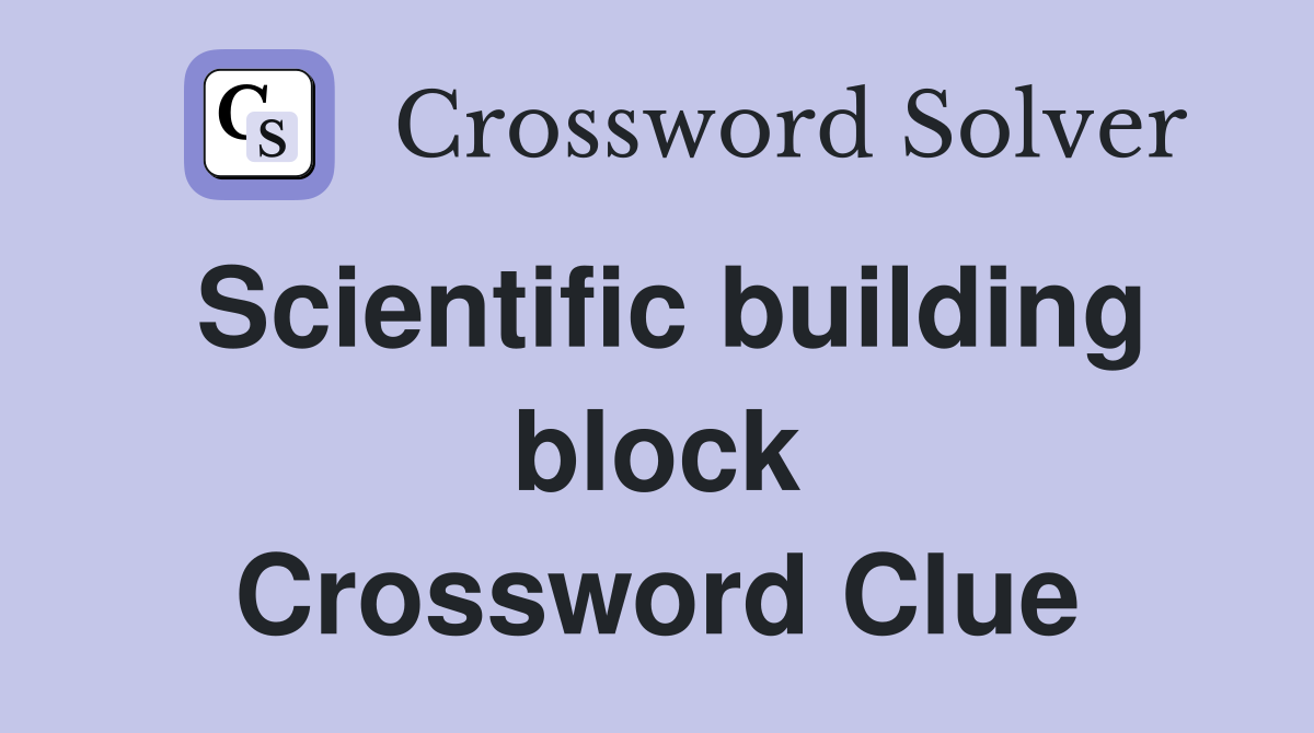 Scientific building block Crossword Clue