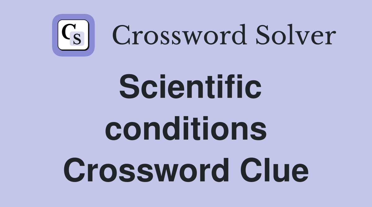 Scientific conditions Crossword Clue