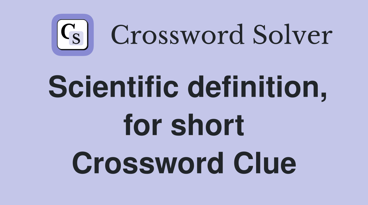 Scientific definition, for short Crossword Clue
