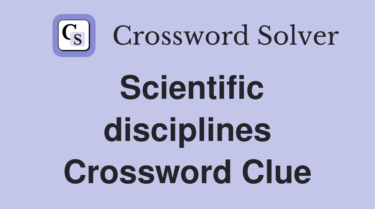 Scientific disciplines Crossword Clue