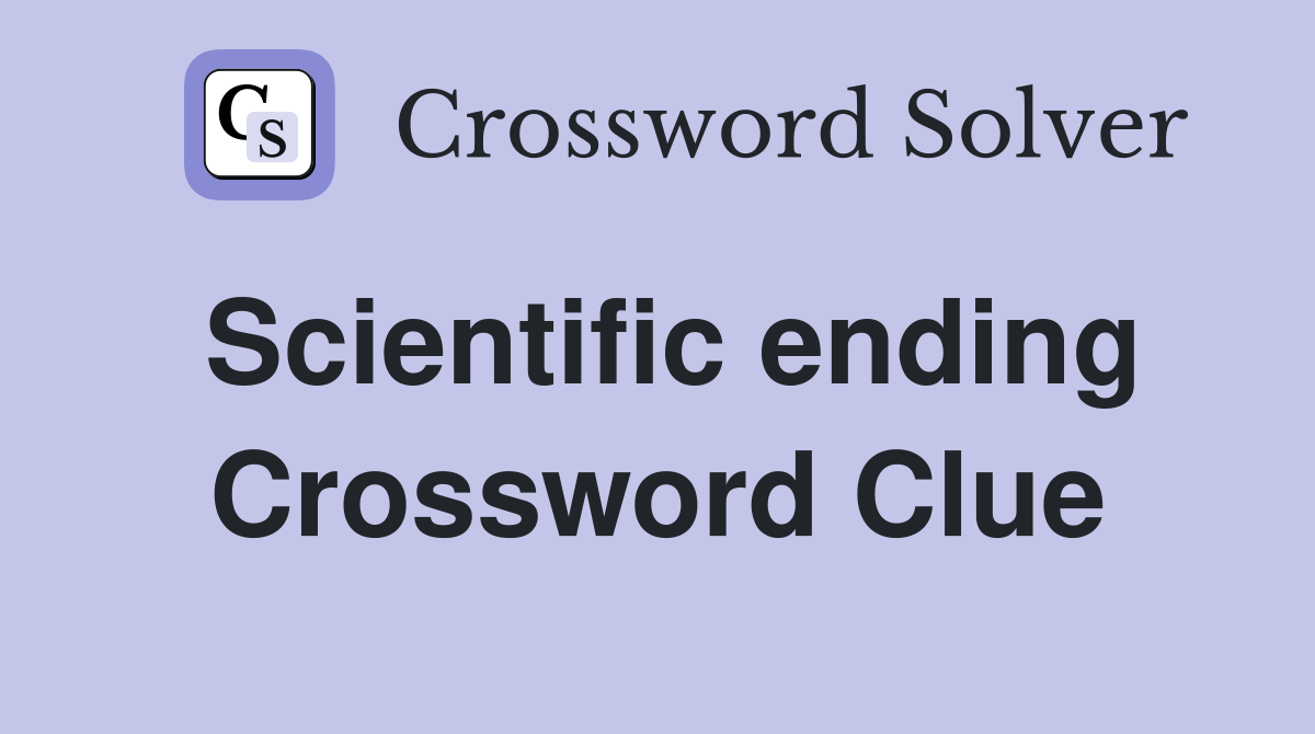 Scientific ending Crossword Clue