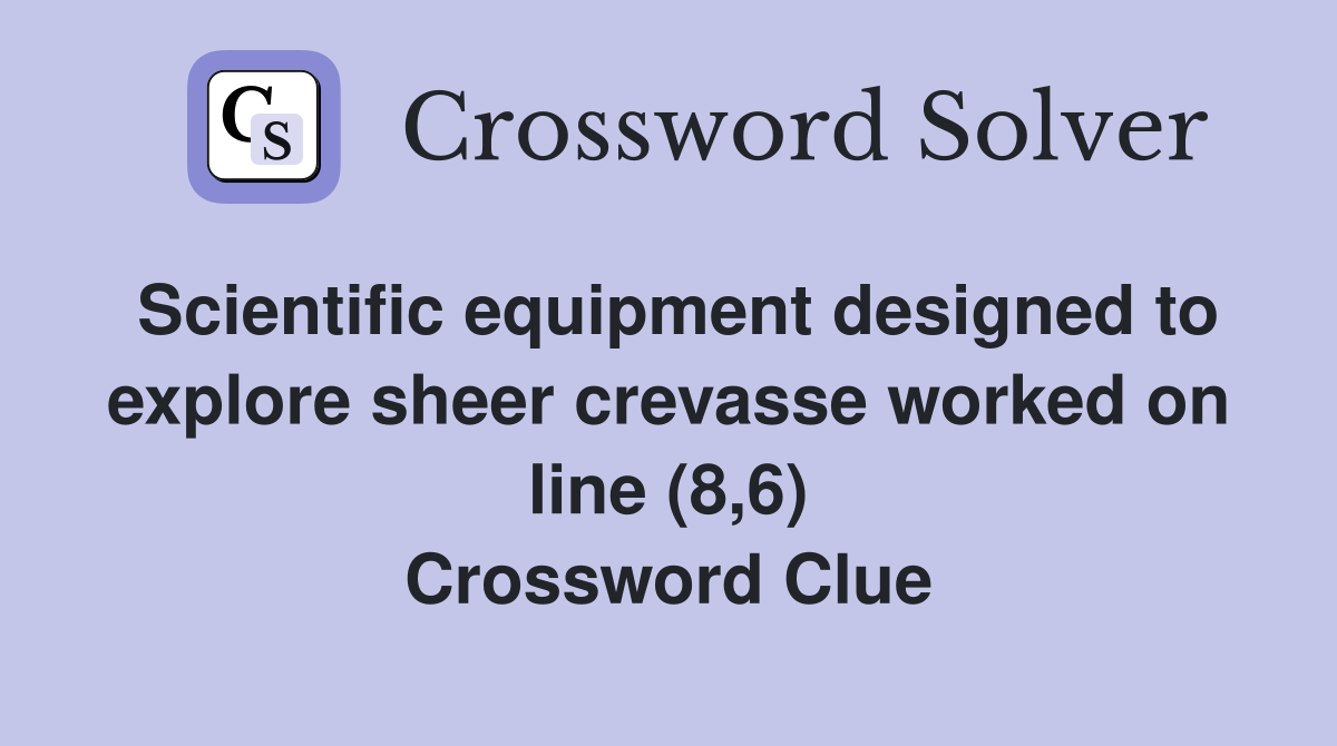 Scientific equipment designed to explore sheer crevasse worked on line (8,6) Crossword Clue