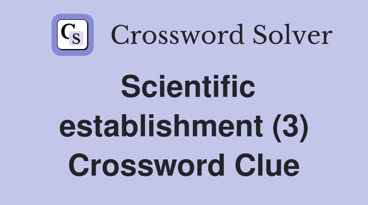 Scientific establishment (3) Crossword Clue