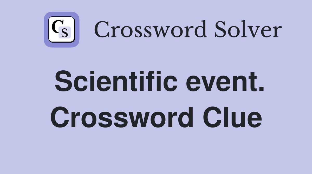 Scientific event. Crossword Clue