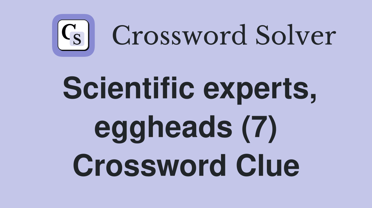 Scientific experts, eggheads (7) Crossword Clue