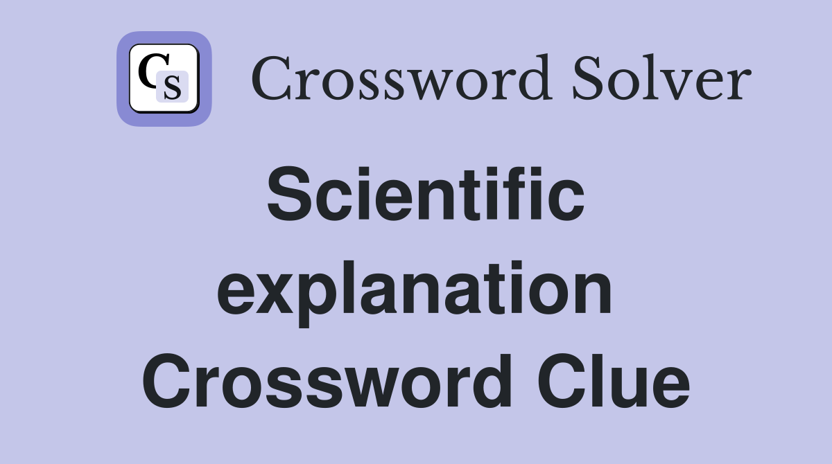 Scientific explanation Crossword Clue